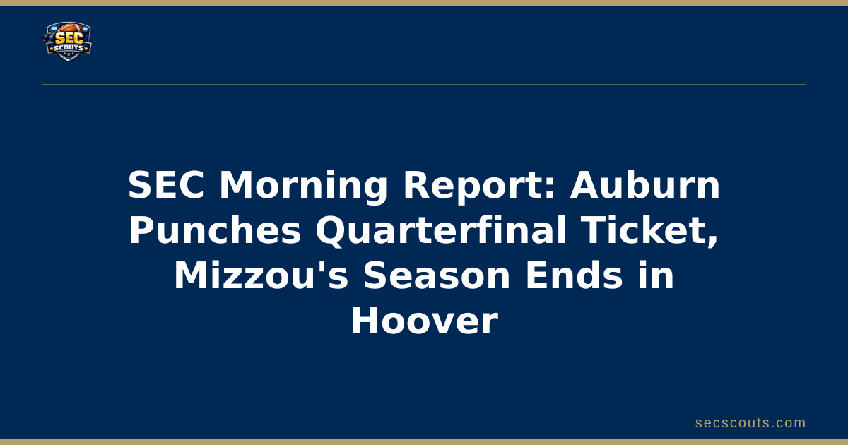 SEC Morning Report: Auburn Punches Quarterfinal Ticket, Mizzou's Season Ends in Hoover