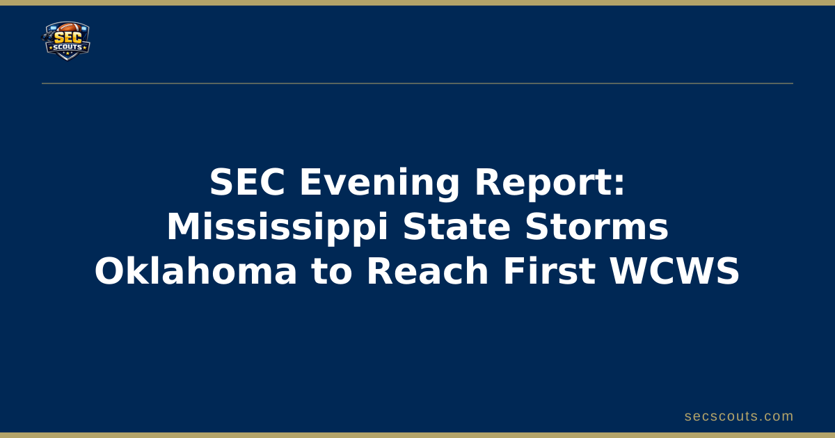 SEC Evening Report: Mississippi State Storms Oklahoma to Reach First WCWS