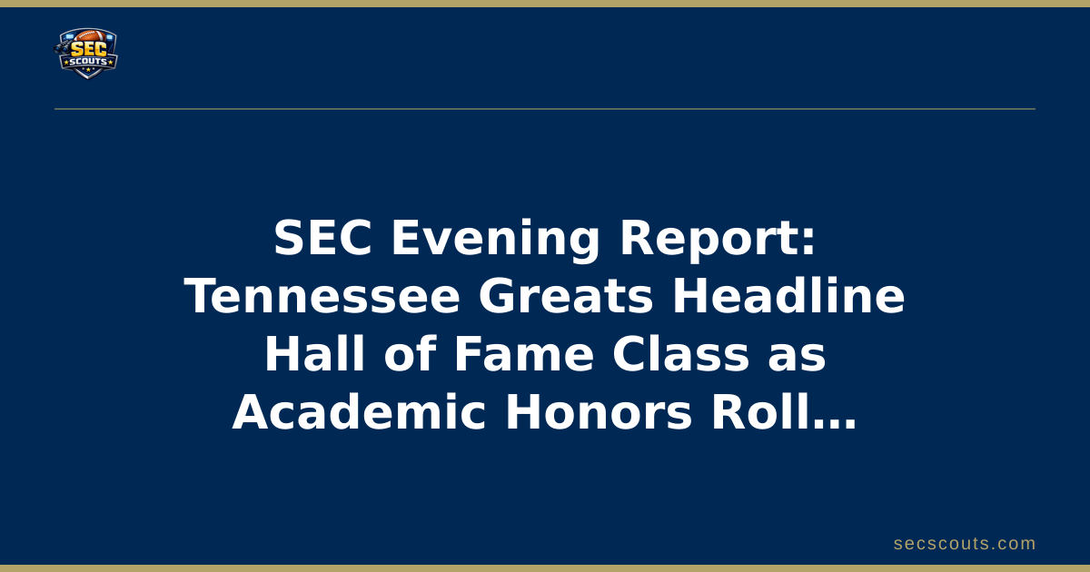 SEC Evening Report: Tennessee Greats Headline Hall of Fame Class as Academic Honors Roll In Across the League