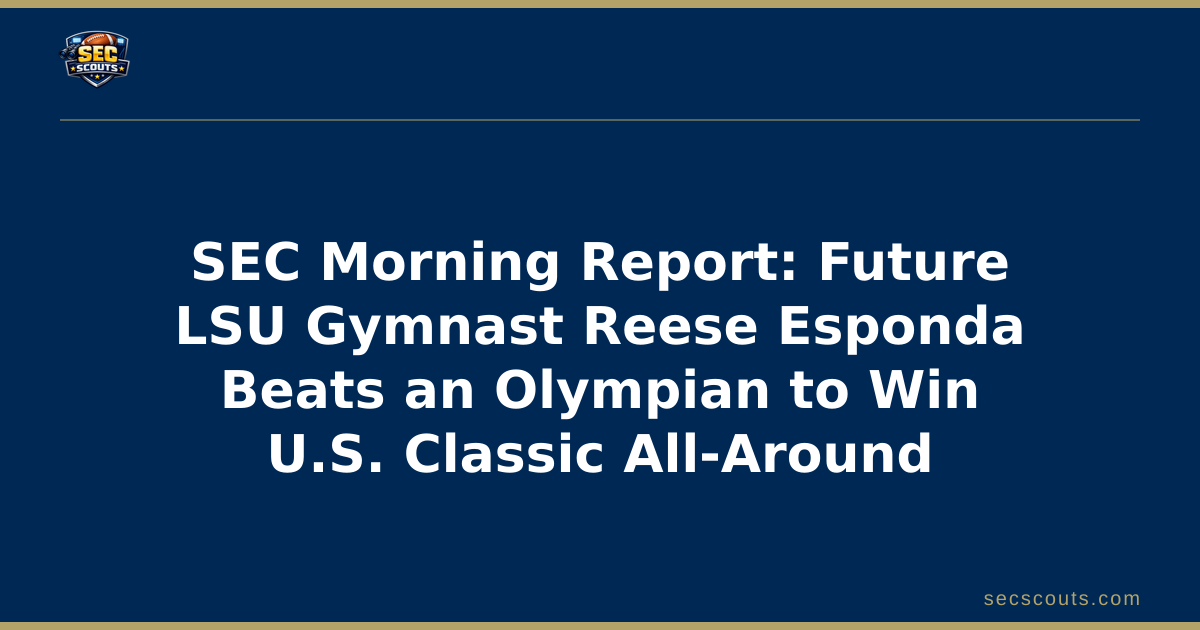 SEC Morning Report: Future LSU Gymnast Reese Esponda Beats an Olympian to Win U.S. Classic All-Around