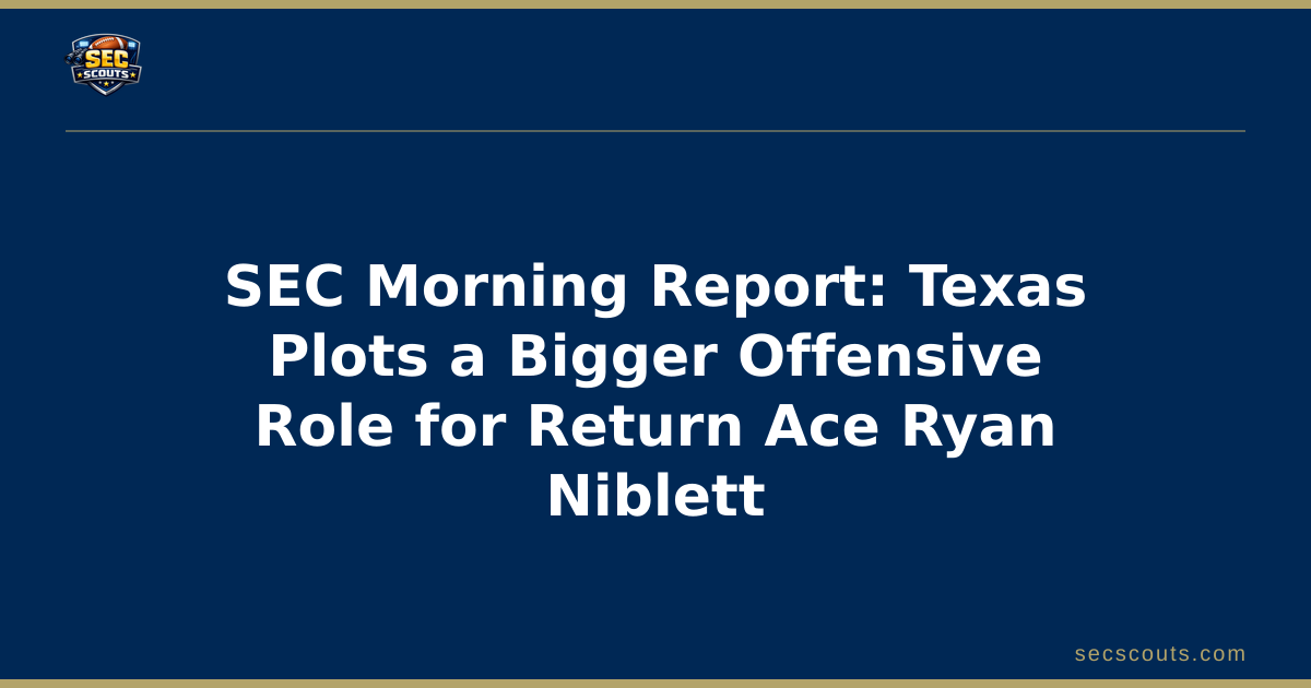 SEC Morning Report: Texas Plots a Bigger Offensive Role for Return Ace Ryan Niblett