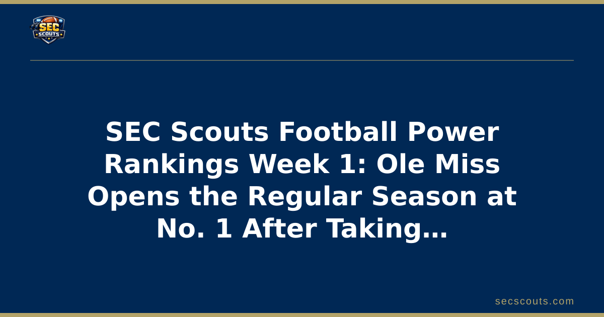 SEC Scouts Football Power Rankings Week 1: Ole Miss Opens the Regular Season at No. 1 After Taking Down Georgia