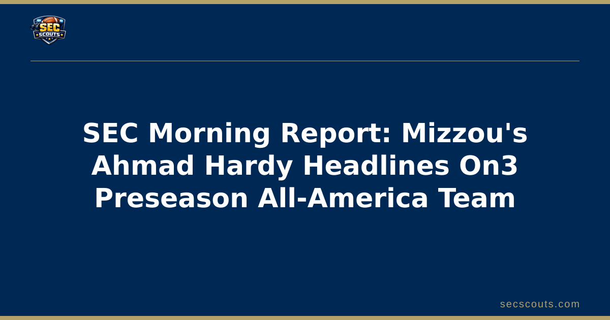 SEC Morning Report: Mizzou's Ahmad Hardy Headlines On3 Preseason All-America Team