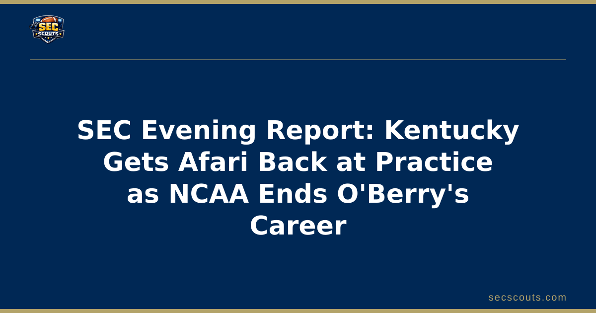 SEC Evening Report: Kentucky Gets Afari Back at Practice as NCAA Ends O'Berry's Career