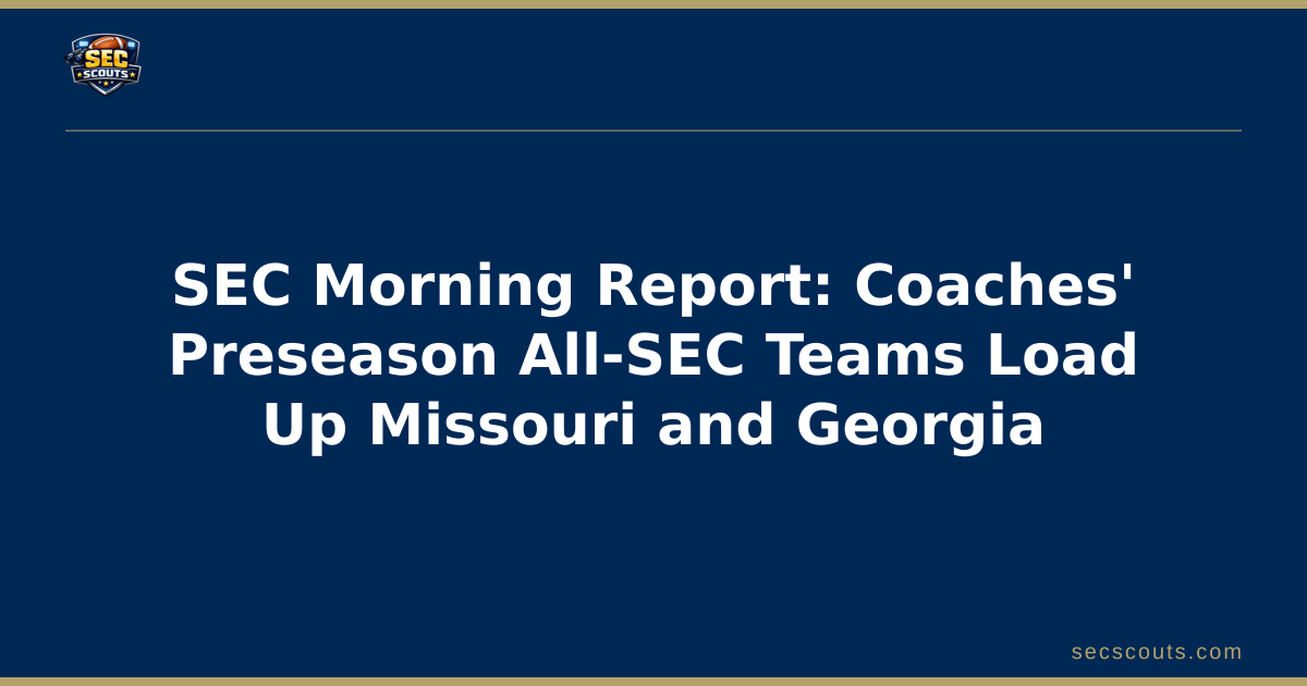 SEC Morning Report: Coaches' Preseason All-SEC Teams Load Up Missouri and Georgia