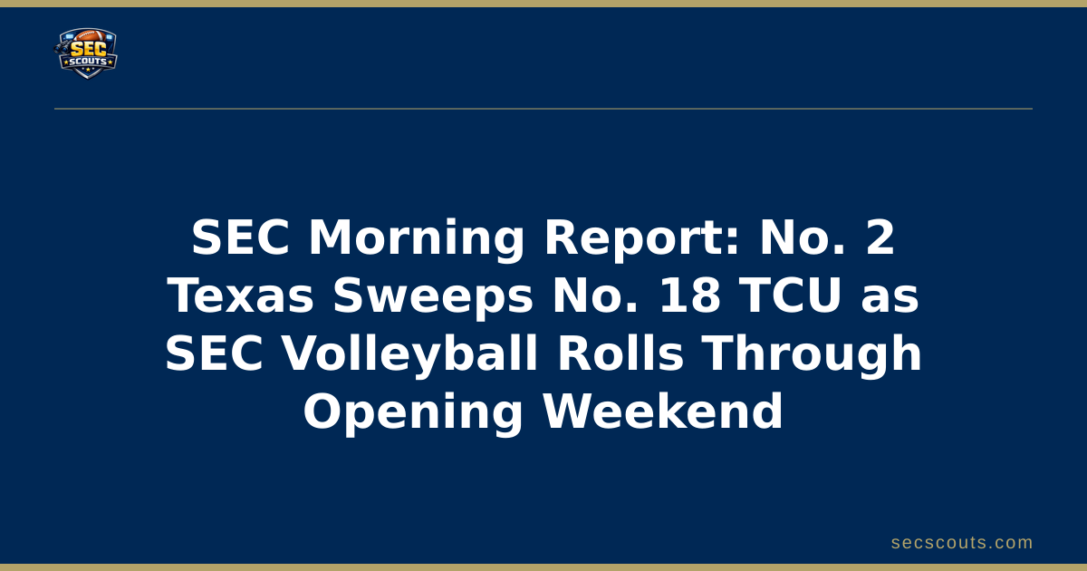 SEC Morning Report: No. 2 Texas Sweeps No. 18 TCU as SEC Volleyball Rolls Through Opening Weekend