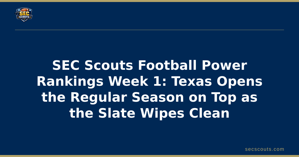 SEC Scouts Football Power Rankings Week 1: Texas Opens the Regular Season on Top as the Slate Wipes Clean