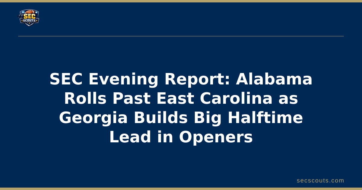 SEC Evening Report: Alabama Rolls Past East Carolina as Georgia Builds Big Halftime Lead in Openers