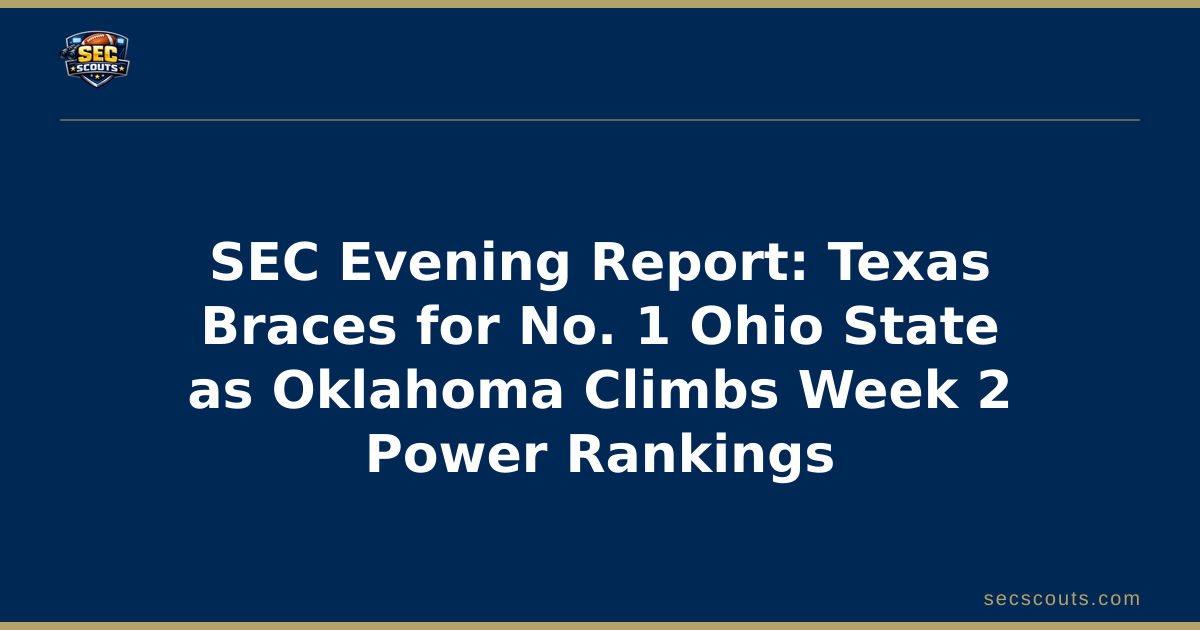 SEC Evening Report: Texas Braces for No. 1 Ohio State as Oklahoma Climbs Week 2 Power Rankings