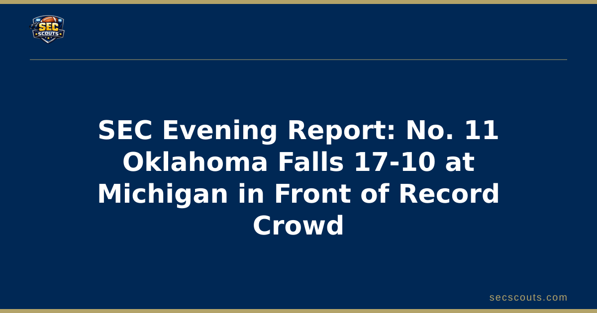 SEC Evening Report: No. 11 Oklahoma Falls 17-10 at Michigan in Front of Record Crowd