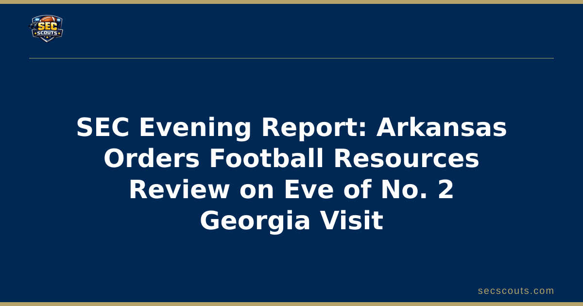 SEC Evening Report: Arkansas Orders Football Resources Review on Eve of No. 2 Georgia Visit