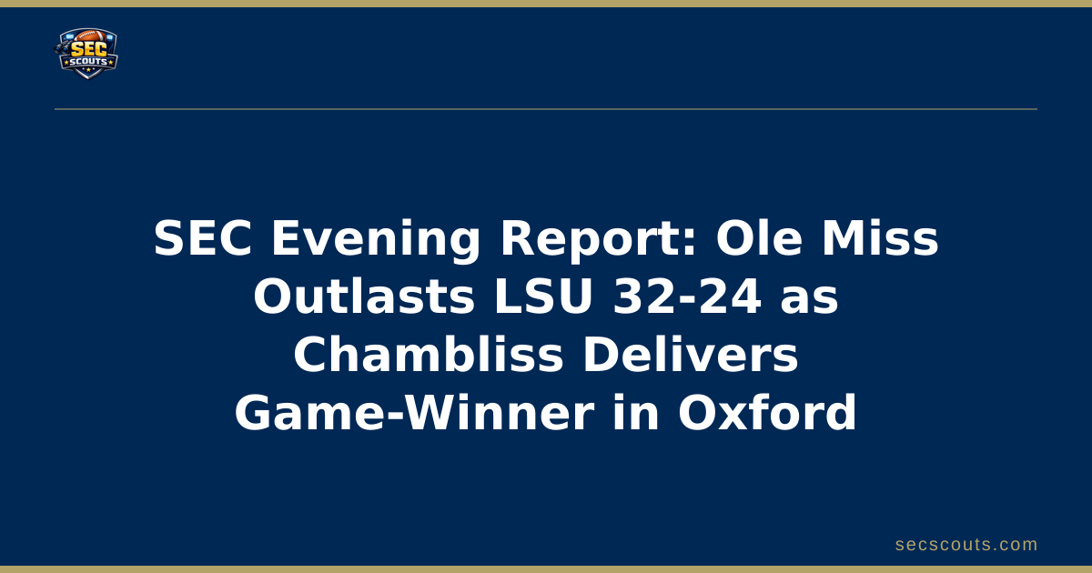 SEC Evening Report: Ole Miss Outlasts LSU 32-24 as Chambliss Delivers Game-Winner in Oxford
