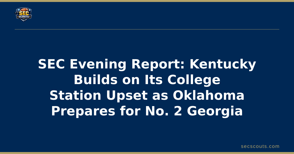 SEC Evening Report: Kentucky Builds on Its College Station Upset as Oklahoma Prepares for No. 2 Georgia