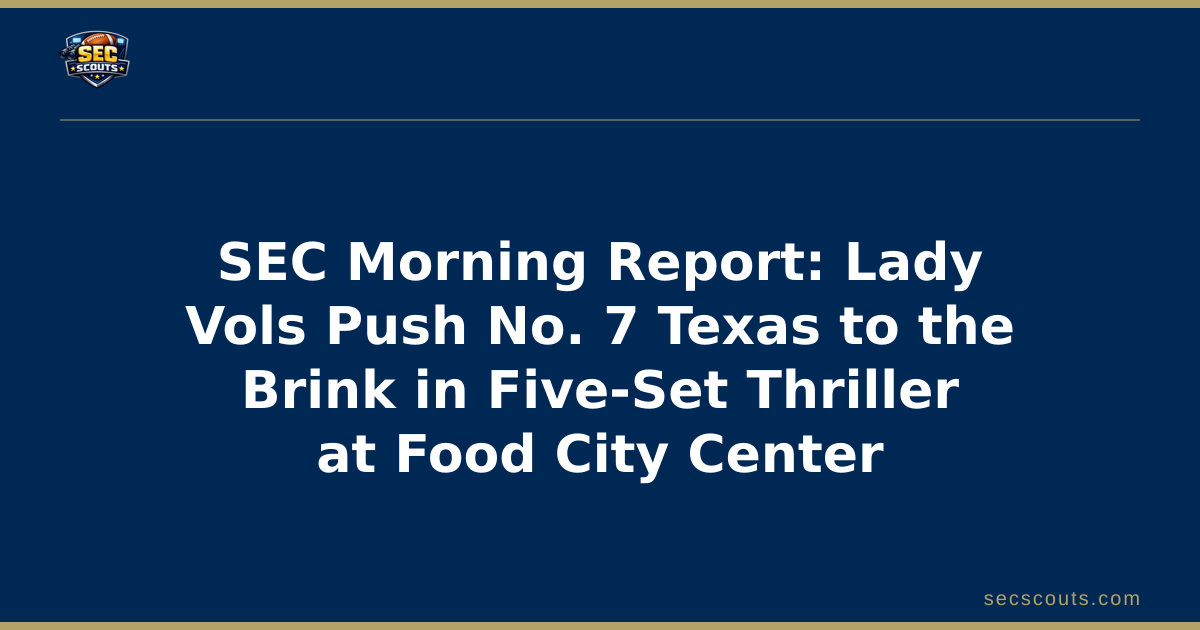 SEC Morning Report: Lady Vols Push No. 7 Texas to the Brink in Five-Set Thriller at Food City Center