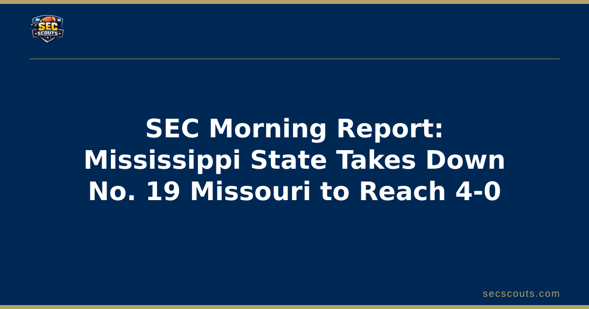 SEC Morning Report: Mississippi State Takes Down No. 19 Missouri to Reach 4-0