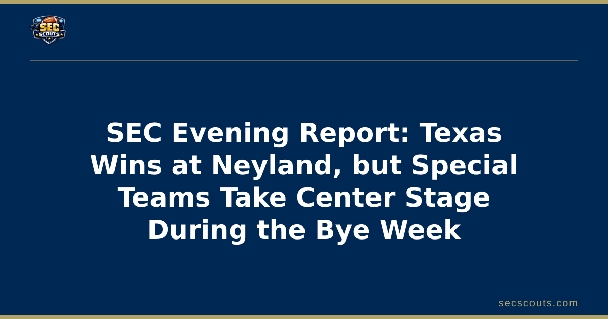SEC Evening Report: Texas Wins at Neyland, but Special Teams Take Center Stage During the Bye Week
