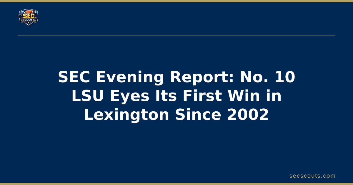 SEC Evening Report: No. 10 LSU Eyes Its First Win in Lexington Since 2002