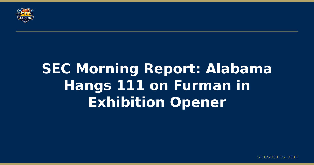 SEC Morning Report: Alabama Hangs 111 on Furman in Exhibition Opener