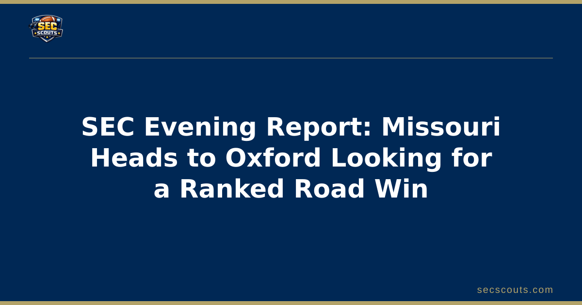 SEC Evening Report: Missouri Heads to Oxford Looking for a Ranked Road Win