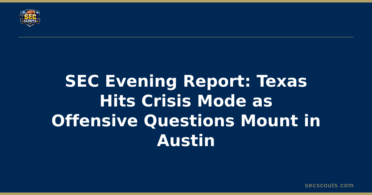 SEC Evening Report: Texas Hits Crisis Mode as Offensive Questions Mount in Austin