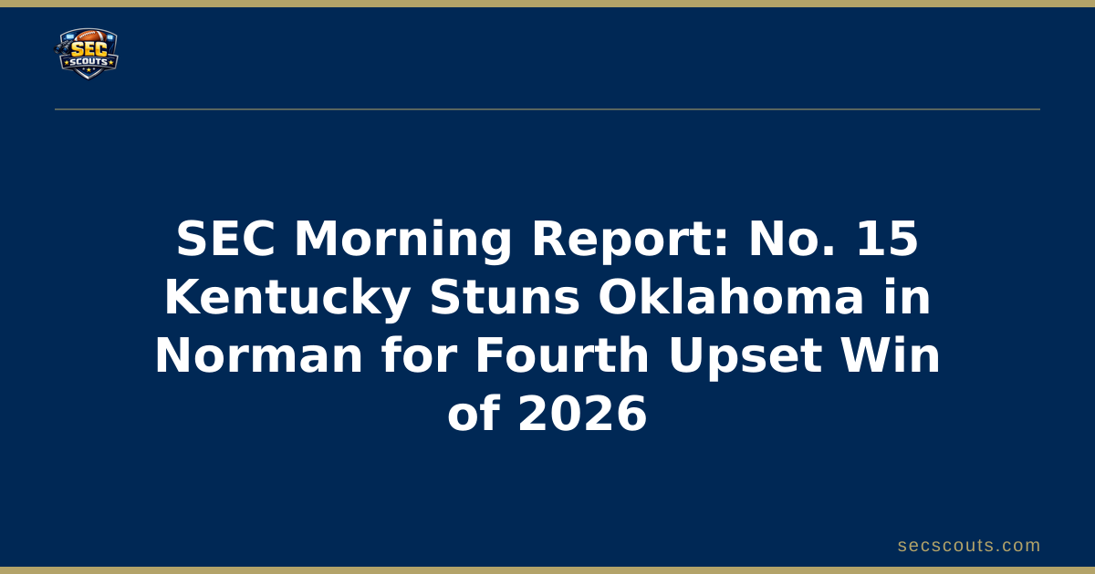 SEC Morning Report: No. 15 Kentucky Stuns Oklahoma in Norman for Fourth Upset Win of 2026