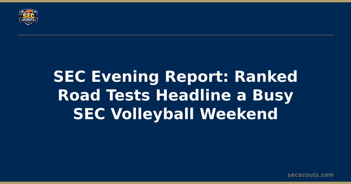 SEC Evening Report: Ranked Road Tests Headline a Busy SEC Volleyball Weekend